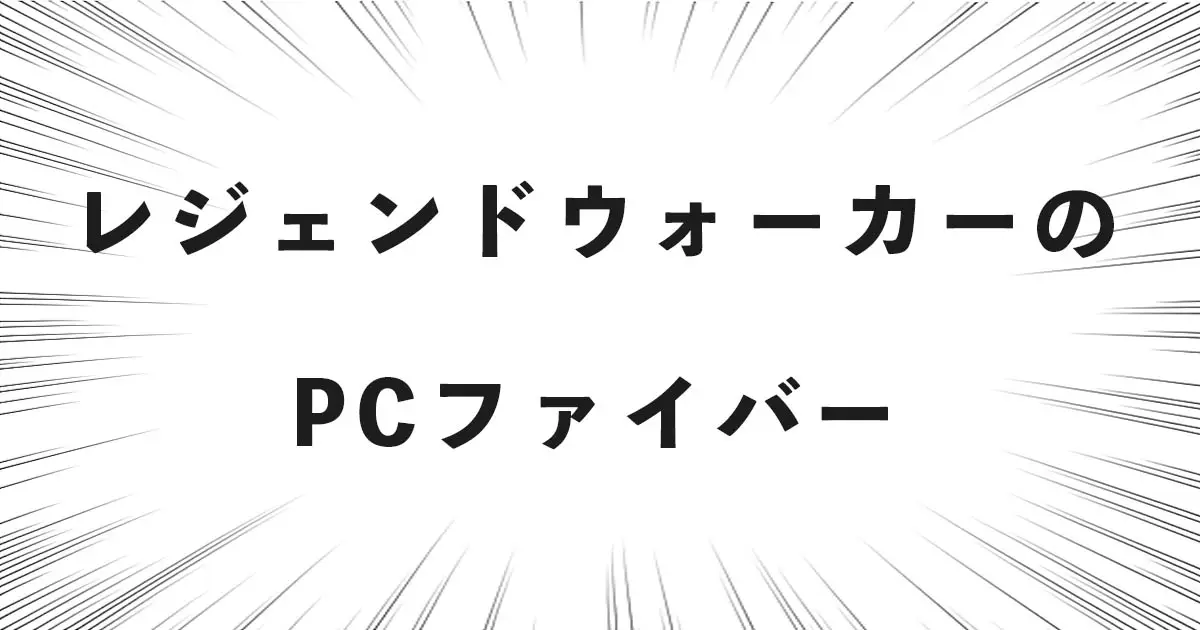 レジェンドウォーカーのPCファイバー