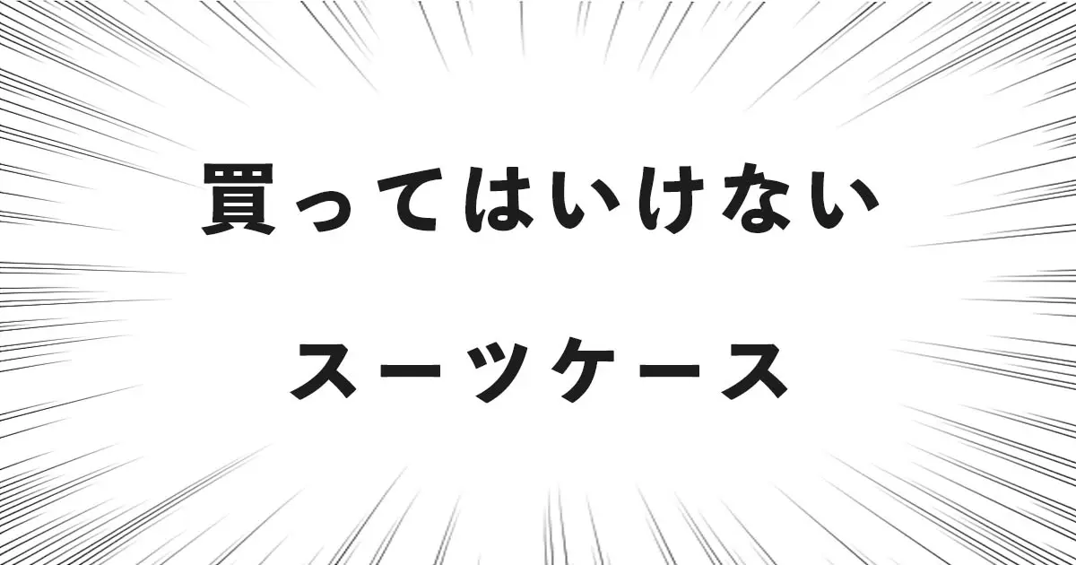 買ってはいけないスーツケース