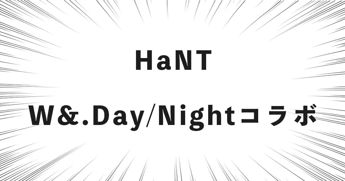 HaNT W&.Day/Nightコラボ