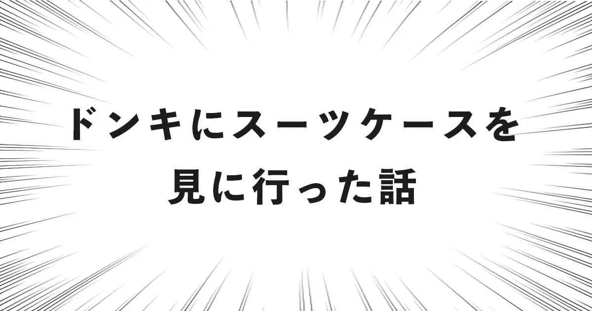 ドン・キホーテにスーツケースを見に行った話