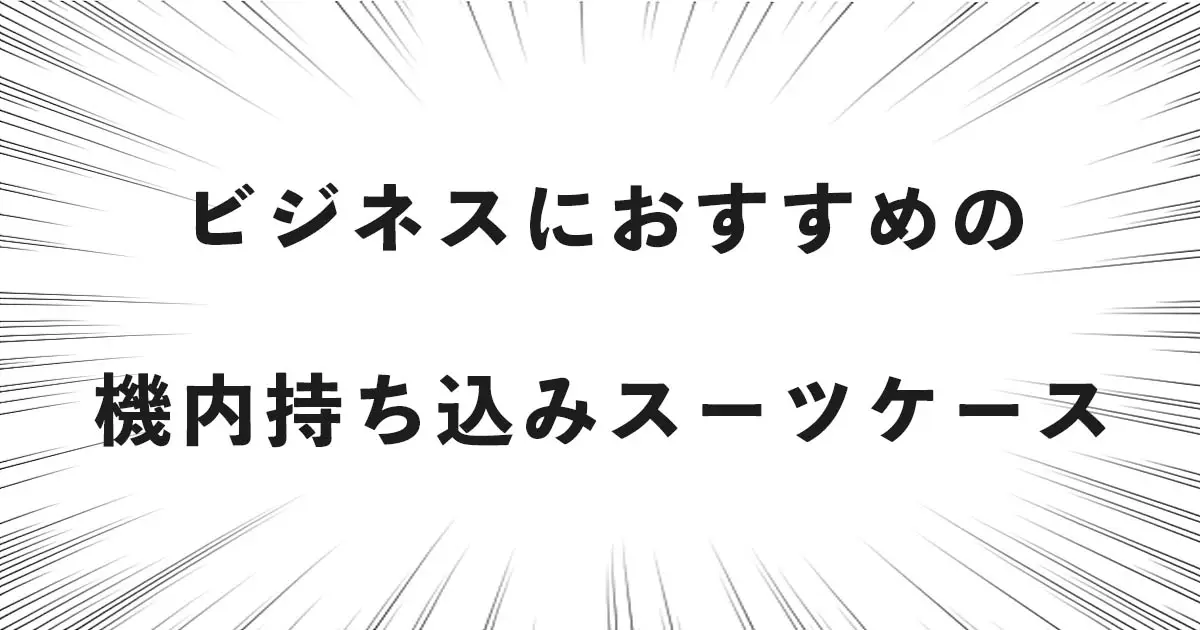 ビジネスにおすすめの機内持ち込みスーツケース