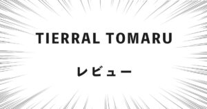 TIERRAL TOMARU レビュー