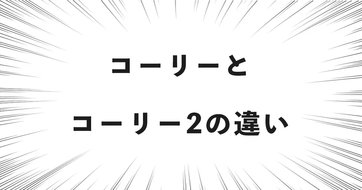 コーリーとコーリー2の違い