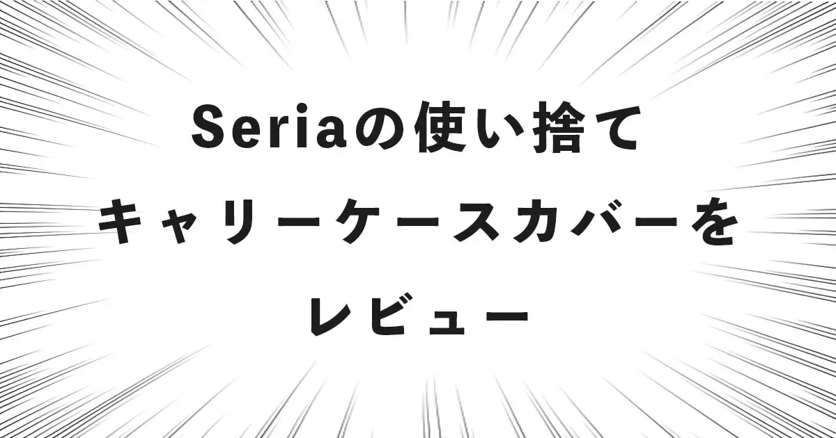 Seriaの使い捨てキャリーケースカバーをレビュー