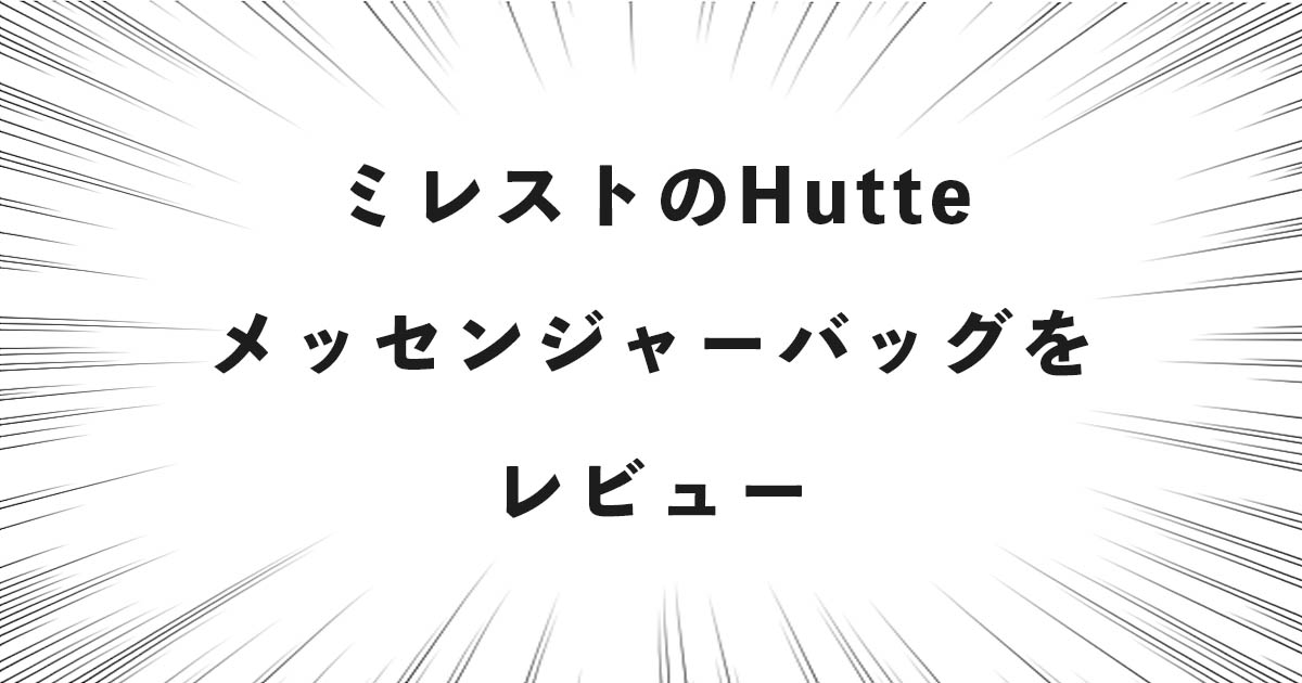 ミレストのHutteメッセンジャーバッグをレビュー！