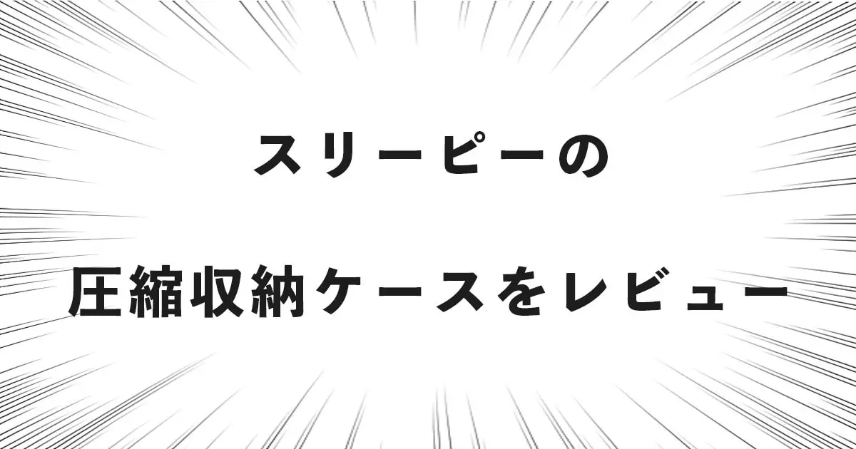 スリーピーの圧縮収納ケースをレビュー