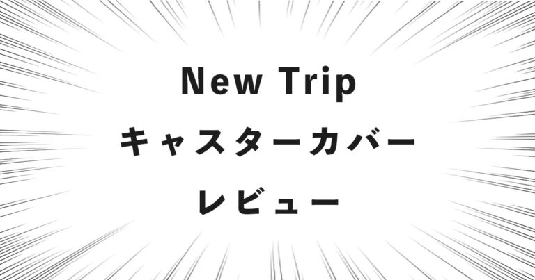 New Trip キャスターカバー レビュー