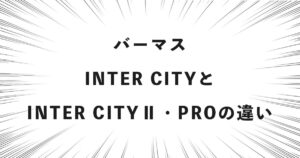 バーマス INTER CITYとINTER CITYⅡ・PROの違い