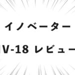イノベーター IV-18 レビュー