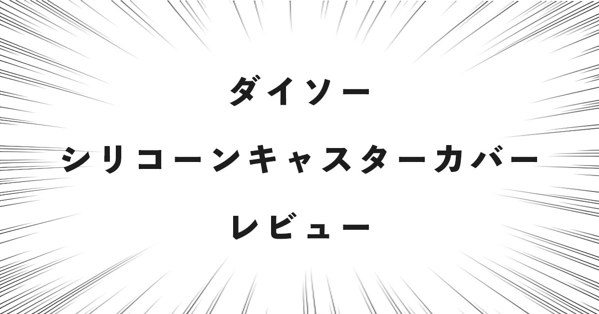 ダイソー シリコーンキャスターカバー レビュー