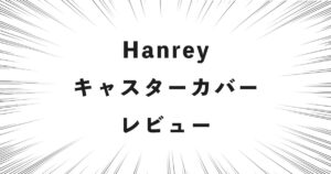 Hanrey キャスターカバー レビュー