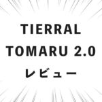 TIERRAL TOMARU 2.0 レビュー