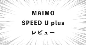 MAIMO SPEED U plus レビュー